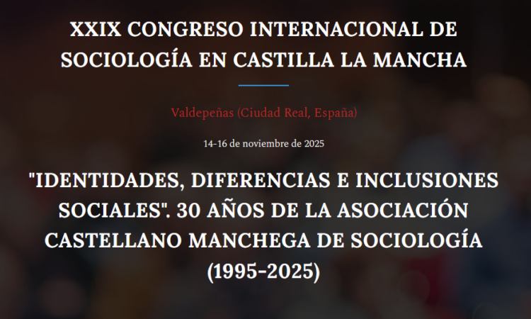 XXIX Congreso Internacional de Sociología en Castilla La Mancha (Valdepeñas, Ciudad Real): «Identidades, Diferencias e Inclusiones Sociales» 30 años de la Asociación Castellano Manchega de Sociología (Fecha: del 14 al 16 de noviembre de 2025)