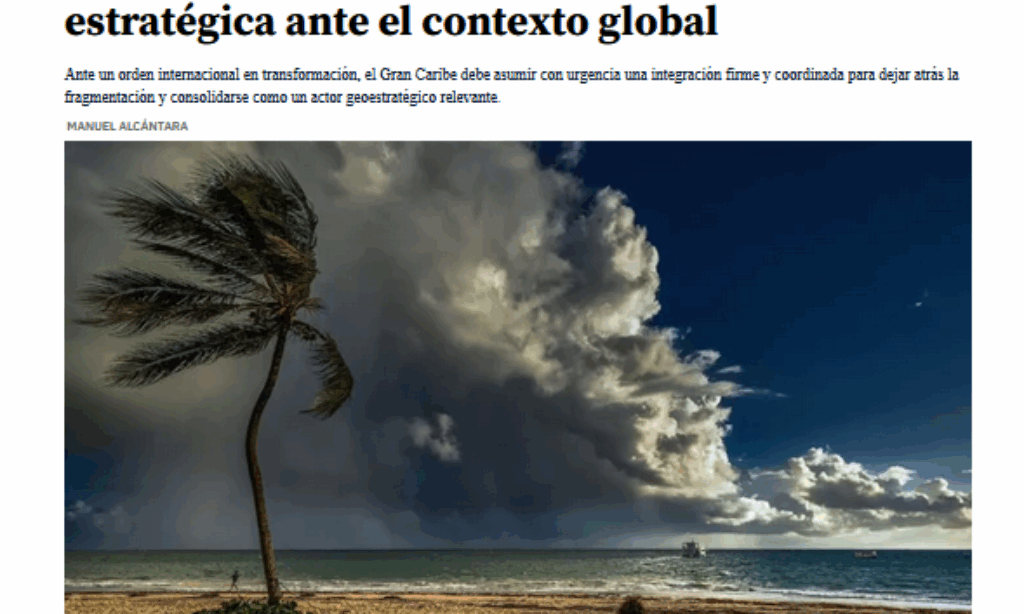 Artículo: «Integración del Gran Caribe: una respuesta estratégica ante el contexto global». Por Manuel Alcántara, publicado en Latinoamérica21 el día 20 de mayo de 2025