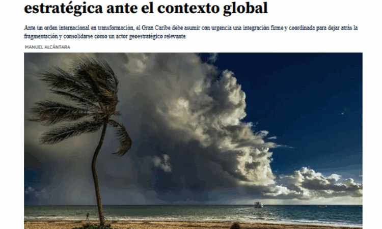 Artículo: «Integración del Gran Caribe: una respuesta estratégica ante el contexto global». Por Manuel Alcántara, publicado en Latinoamérica21 el día 20 de mayo de 2025